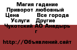 Магия гадание Приворот любовный › Цена ­ 500 - Все города Услуги » Другие   . Чукотский АО,Анадырь г.